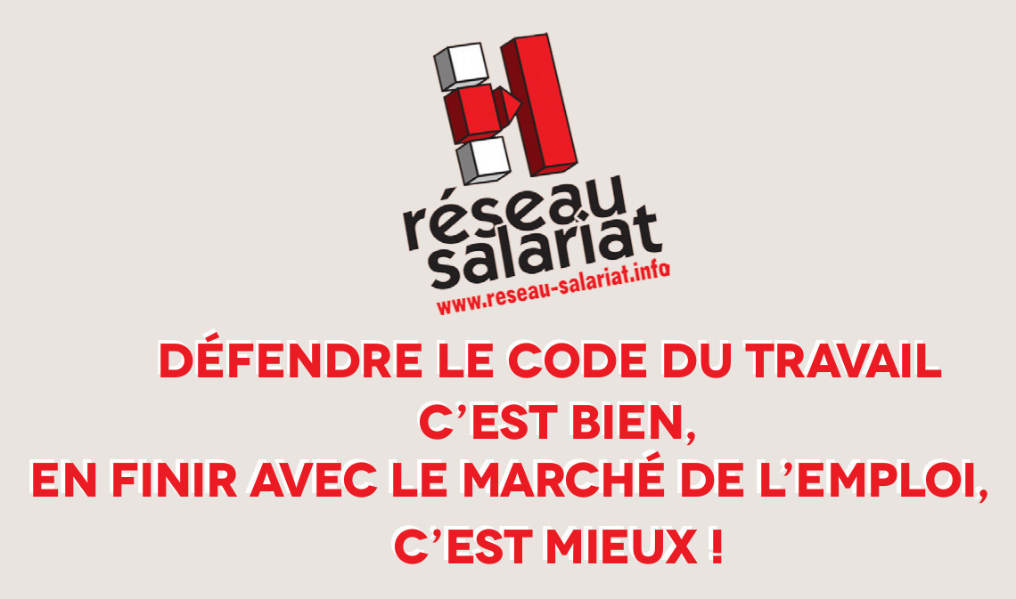 DÉFENDRE LE CODE DU TRAVAIL C’EST BIEN, EN FINIR AVEC LE MARCHÉ DE L’EMPLOI, C’EST MIEUX !