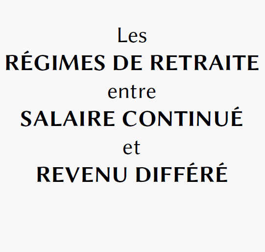 Les régimes de retraite entre Salaire continué et Revenu différé